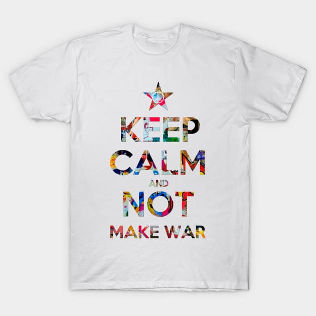 KEEP CALM AND MAKE NOT WAR 2 T-Shirt by FREESA